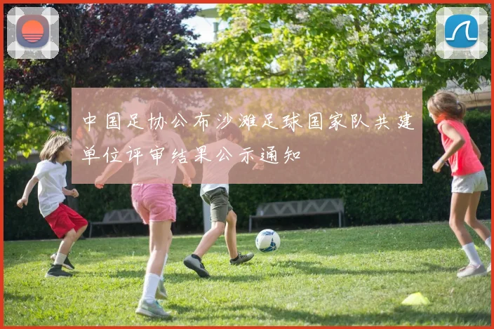 中国足协公布沙滩足球国家队共建单位评审结果公示通知